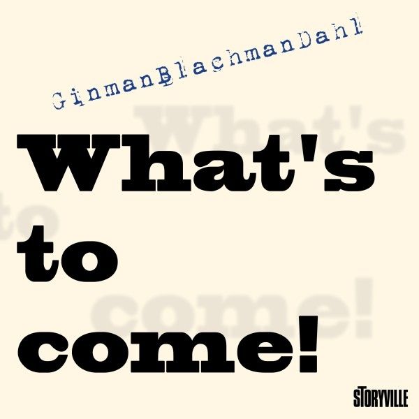 Ginman Blachman Dahl: Whats To Come! (CD)