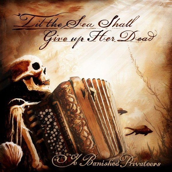 Ye Banished Privateers: Til The Sea Shall Give Up Her Dead (CD)