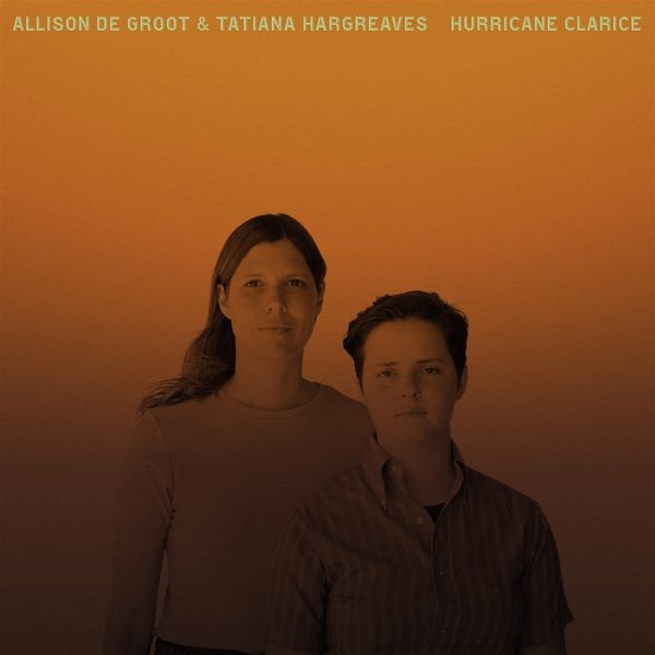 Allison De Groot & Tatiana Hargreaves: Hurricane Clarice (CD)