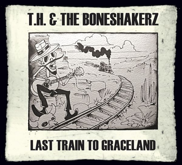 T. H. & The Boneshakerz: Last Train To Graceland (CD)