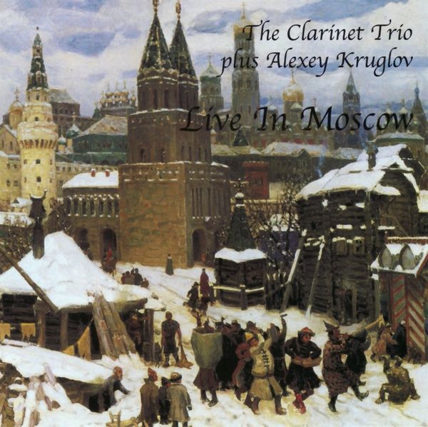 The Clarinet Trio & Alexey Kruglov: Live in Moscow (CD)