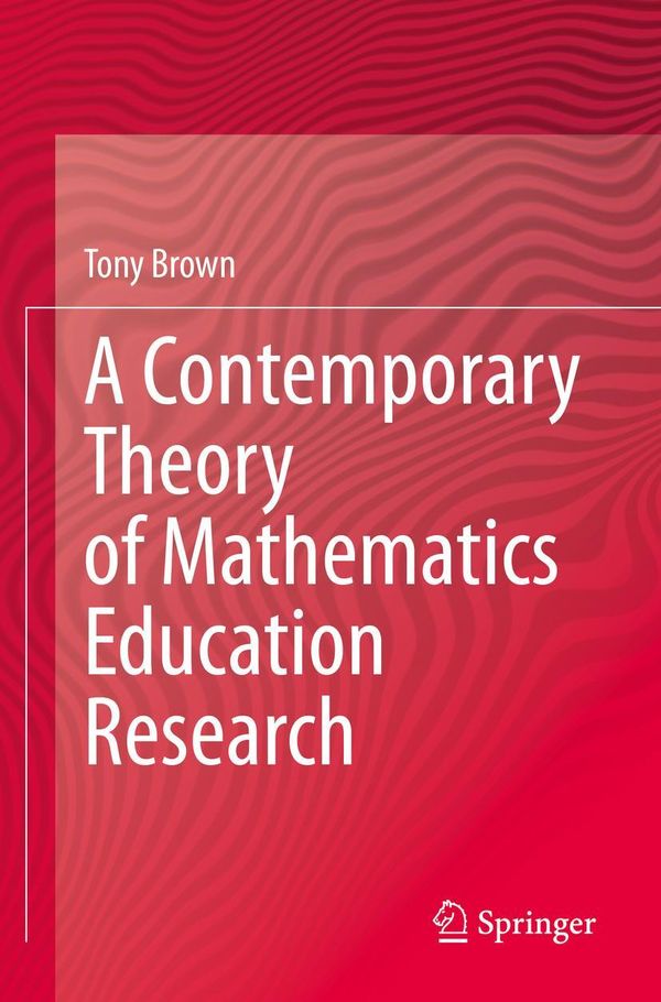 A Contemporary Theory of Mathematics Education Research - Tony Brown