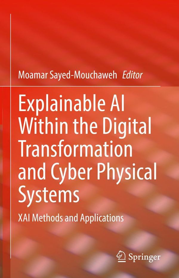 Explainable AI Within the Digital Transformation and Cyber Physical...