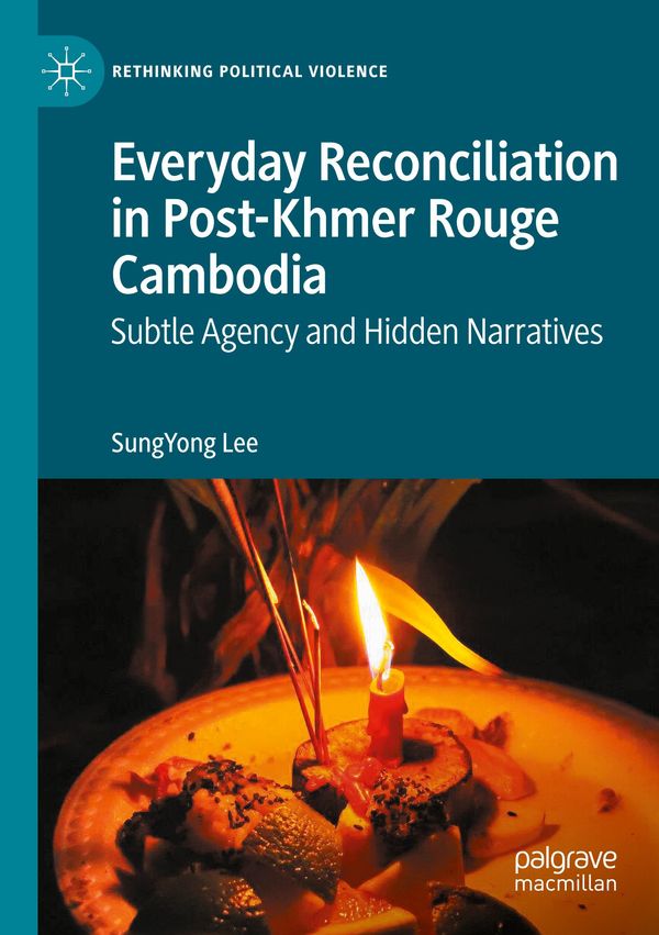 Everyday Reconciliation in Post-Khmer Rouge Cambodia - Sungyong Lee