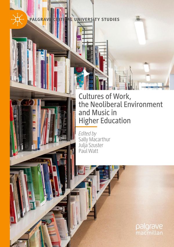 Cultures of Work, the Neoliberal Environment and Music in Higher Education