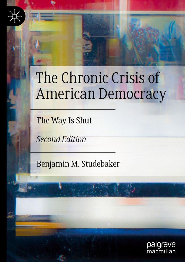 The Chronic Crisis of American Democracy - Benjamin M. Studebaker