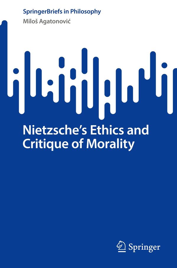 Nietzsches Ethics and Critique of Morality - Milo¿ Agatonovi¿