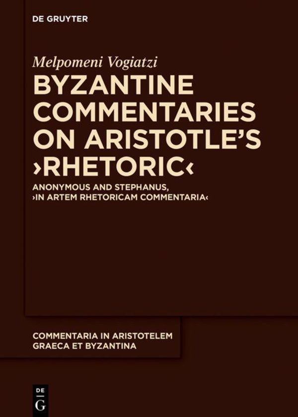 Byzantine Commentaries on Aristotles "Rhetoric" - Melpomeni Vogiatzi