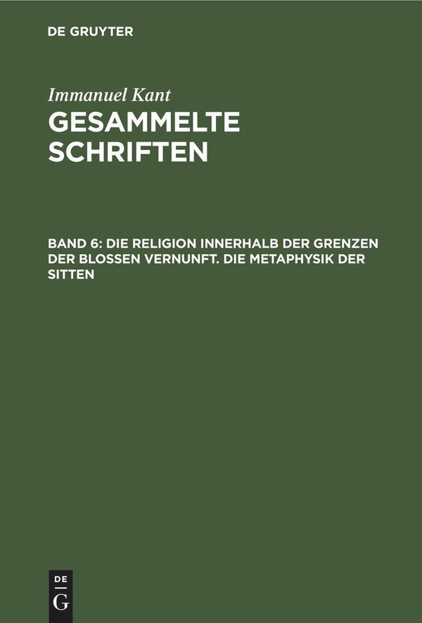 Die Religion innerhalb der Grenzen der bloßen Vernunft. Die Metaphy...