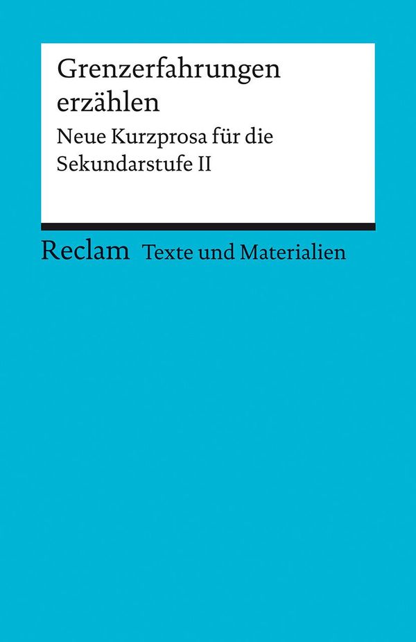 Grenzerfahrungen erzählen. Neue Kurzprosa für die Sekundarstufe II....
