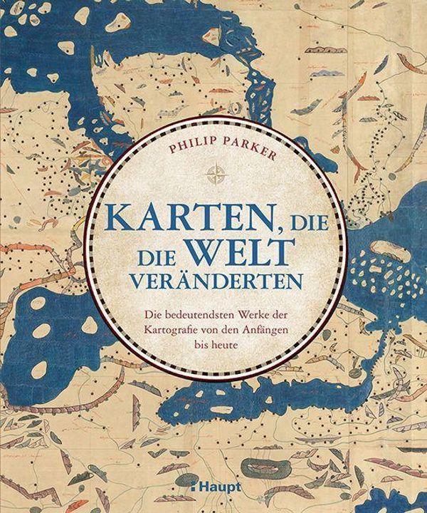 Karten, die die Welt veränderten - Philip Parker (Buch)