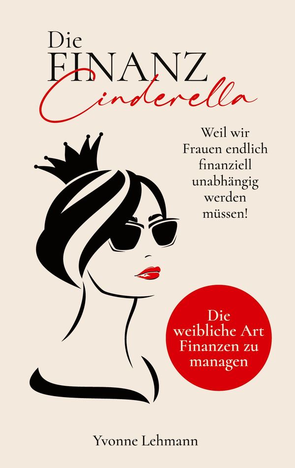 Die Finanzcinderella - Weil wir Frauen endlich finanziell unabhängi...
