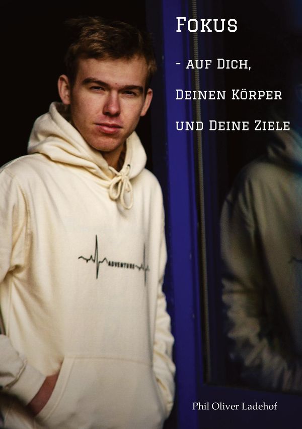 Fokus - auf Dich, Deinen Körper und Deine Ziele - Phil Oliver Ladehof