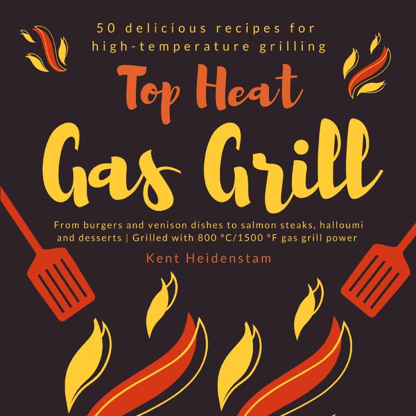 Top Heat Gas Grill - 50 delicious recipes for high-temperature gril...