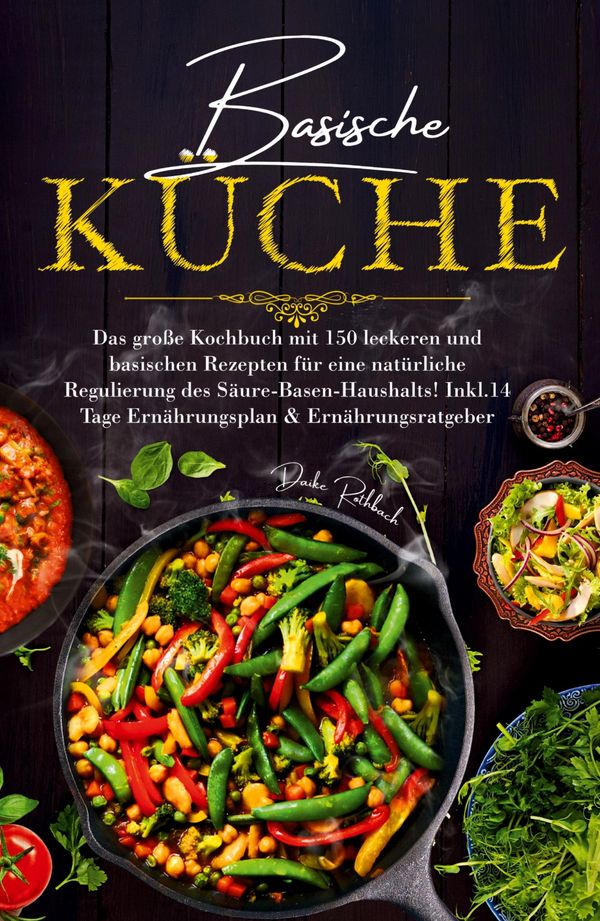 Basische Küche - Das große Kochbuch mit 150 leckeren und basischen ...