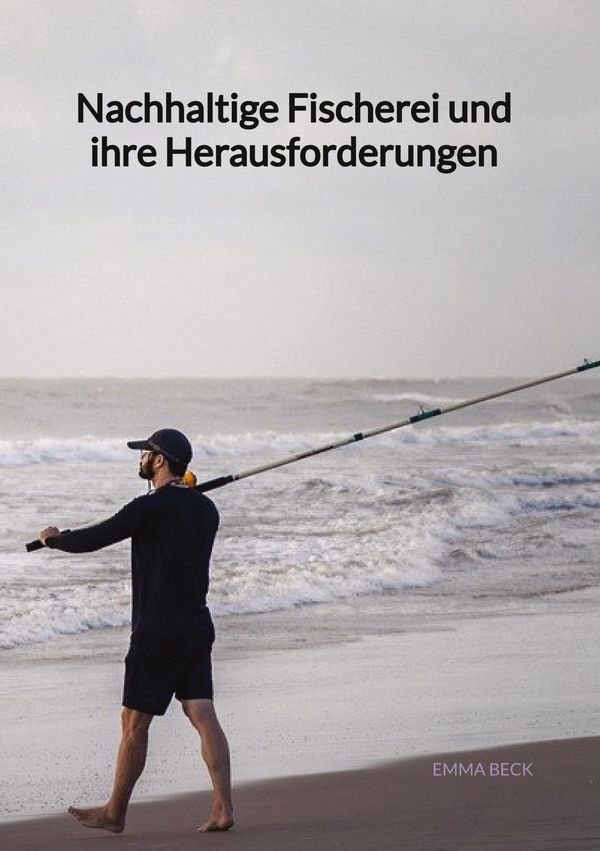 Nachhaltige Fischerei und ihre Herausforderungen - Emma Beck (Buch)