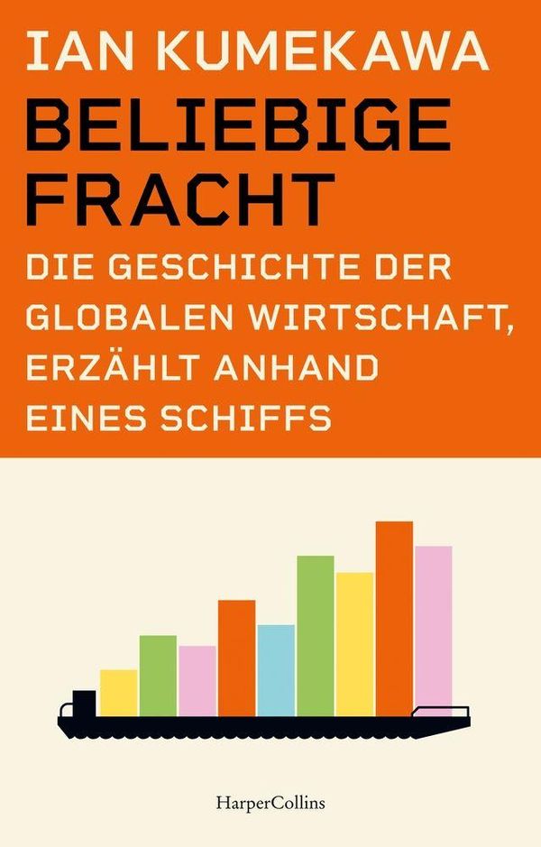 Beliebige Fracht. Die Geschichte der globalen Wirtschaft, erzählt a...