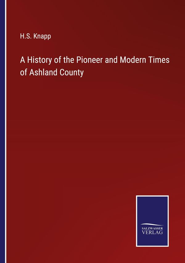 A History of the Pioneer and Modern Times of Ashland County (Buch)