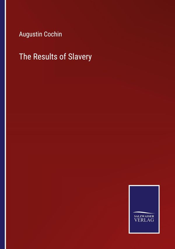The Results of Slavery - Augustin Cochin (Buch)
