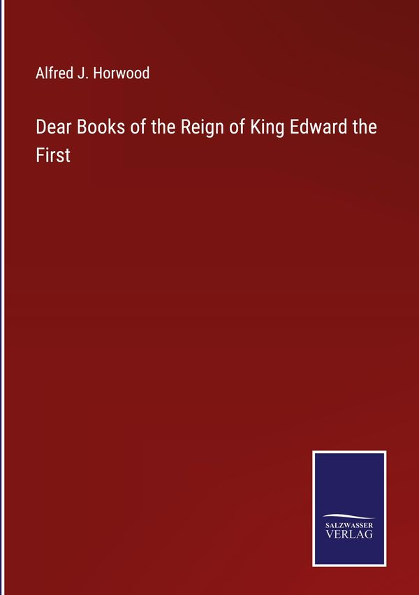 Dear Books of the Reign of King Edward the First - Alfred J. Horwood