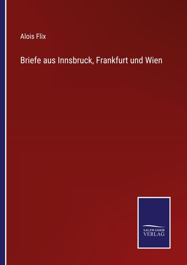 Briefe aus Innsbruck, Frankfurt und Wien - Alois Flix (Buch)