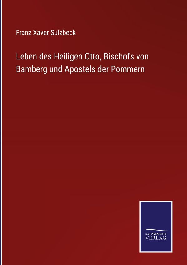 Leben des Heiligen Otto, Bischofs von Bamberg und Apostels der Pomm...