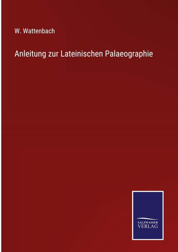 Anleitung zur Lateinischen Palaeographie - W. Wattenbach (Buch)