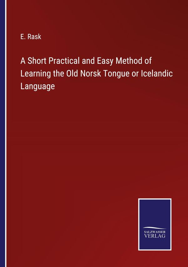 A Short Practical and Easy Method of Learning the Old Norsk Tongue ...