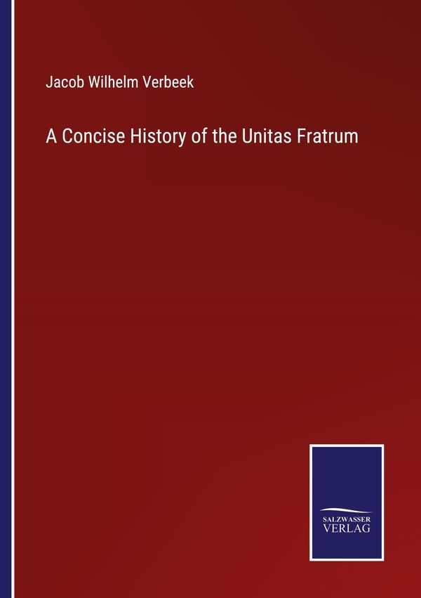A Concise History of the Unitas Fratrum - Jacob Wilhelm Verbeek (Buch)