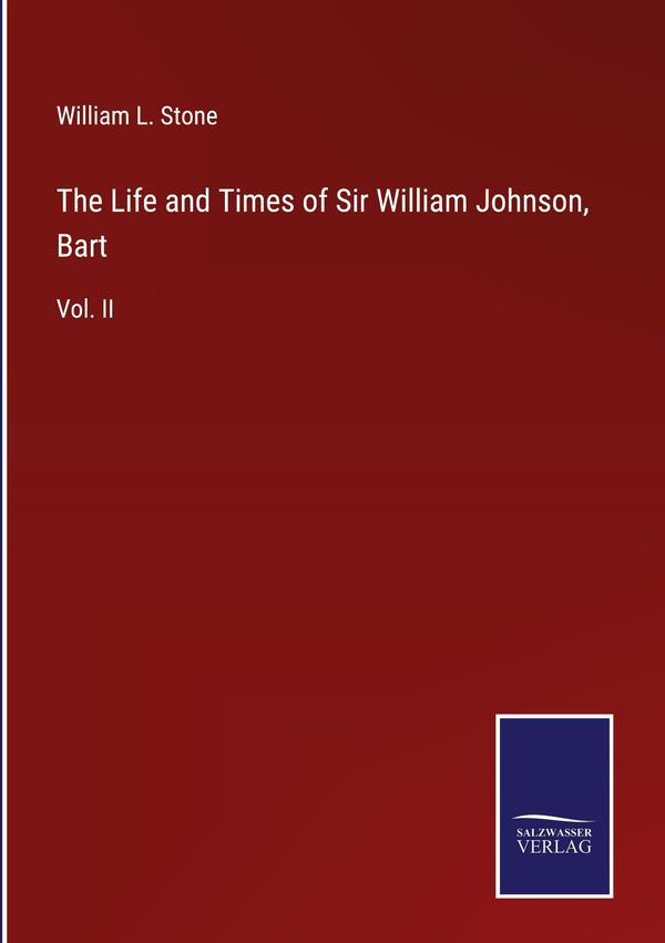 The Life and Times of Sir William Johnson, Bart - William L. Stone