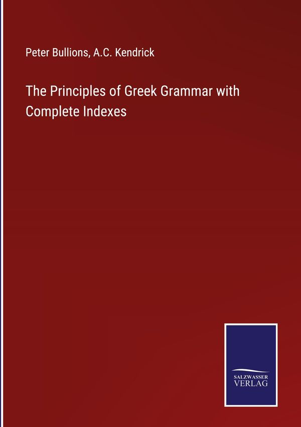 The Principles of Greek Grammar with Complete Indexes - Peter Bullions