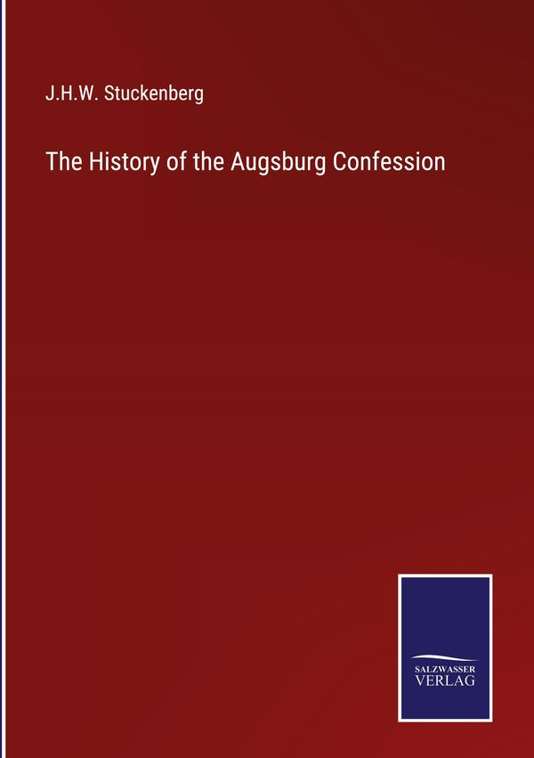 The History of the Augsburg Confession - J. H. W. Stuckenberg (Buch)