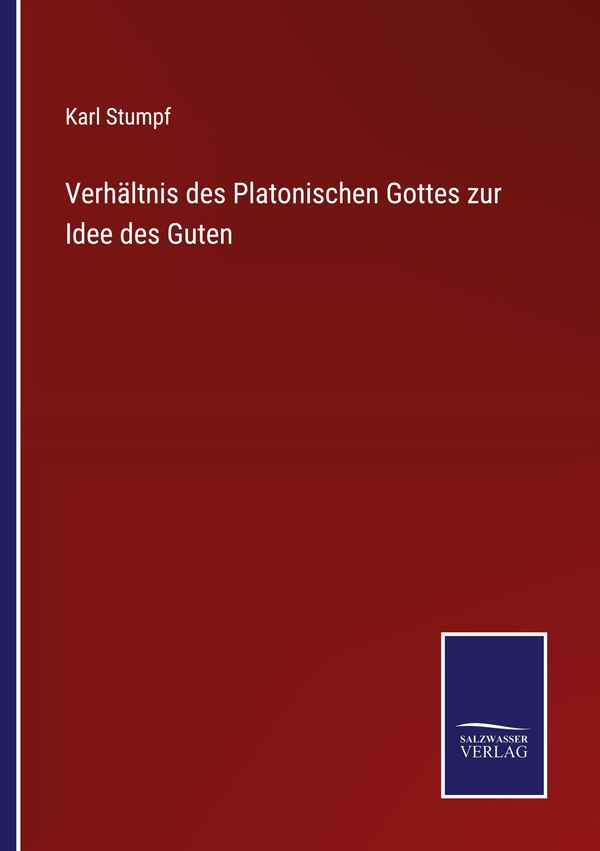Verhältnis des Platonischen Gottes zur Idee des Guten - Karl Stumpf