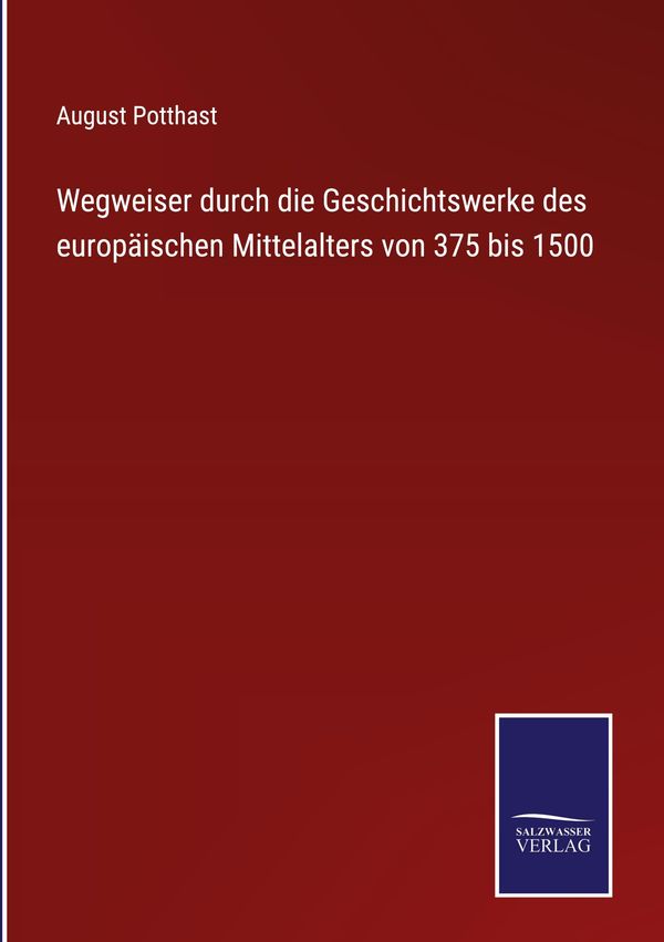 Wegweiser durch die Geschichtswerke des europäischen Mittelalters v...