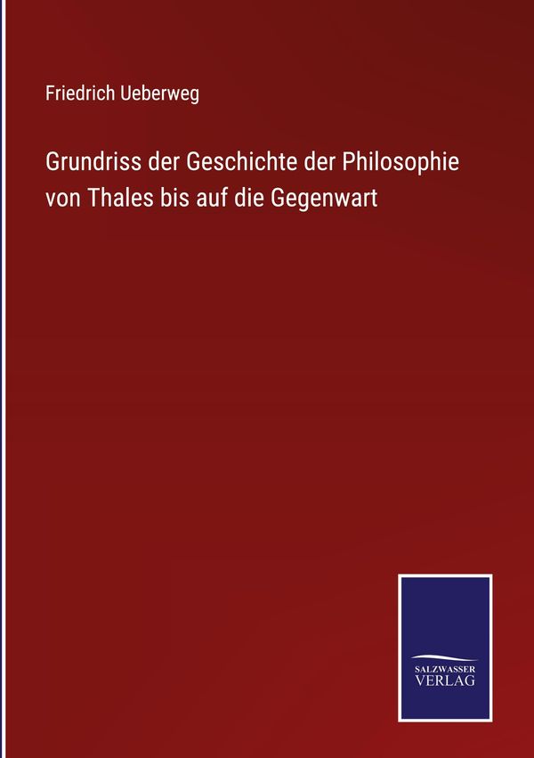 Grundriss der Geschichte der Philosophie von Thales bis auf die Geg...