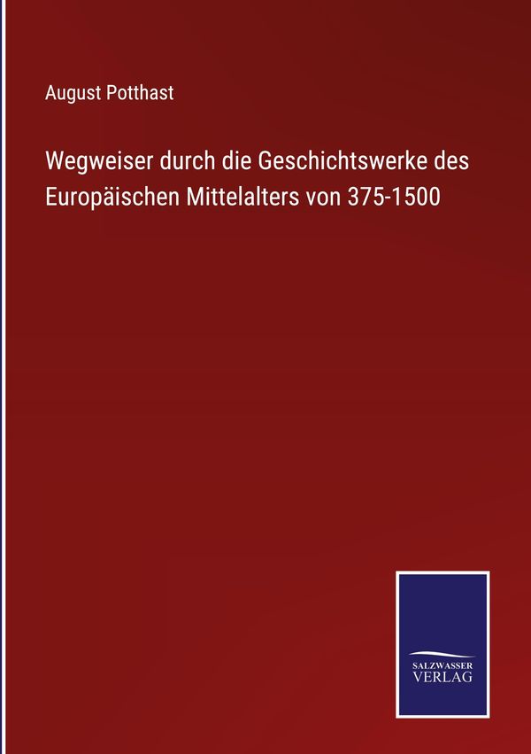 Wegweiser durch die Geschichtswerke des Europäischen Mittelalters v...