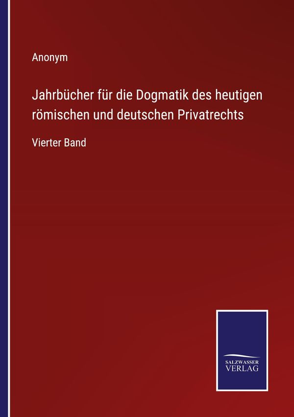Jahrbücher für die Dogmatik des heutigen römischen und deutschen Pr...
