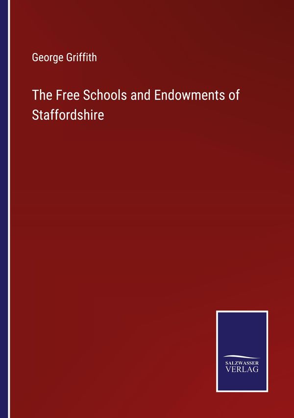 The Free Schools and Endowments of Staffordshire - George Griffith
