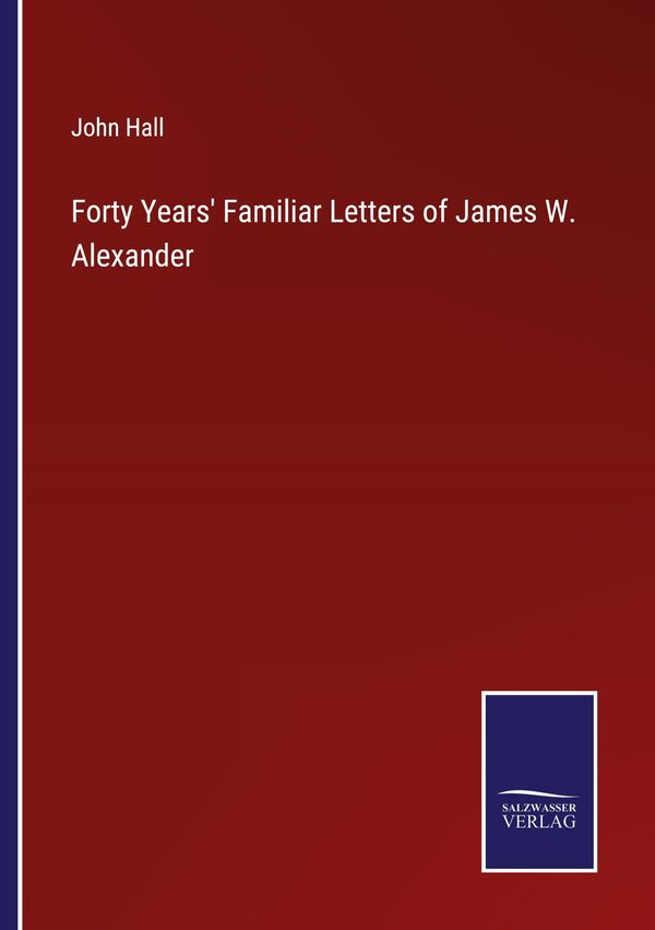 Forty Years Familiar Letters of James W. Alexander - John Hall (Buch)