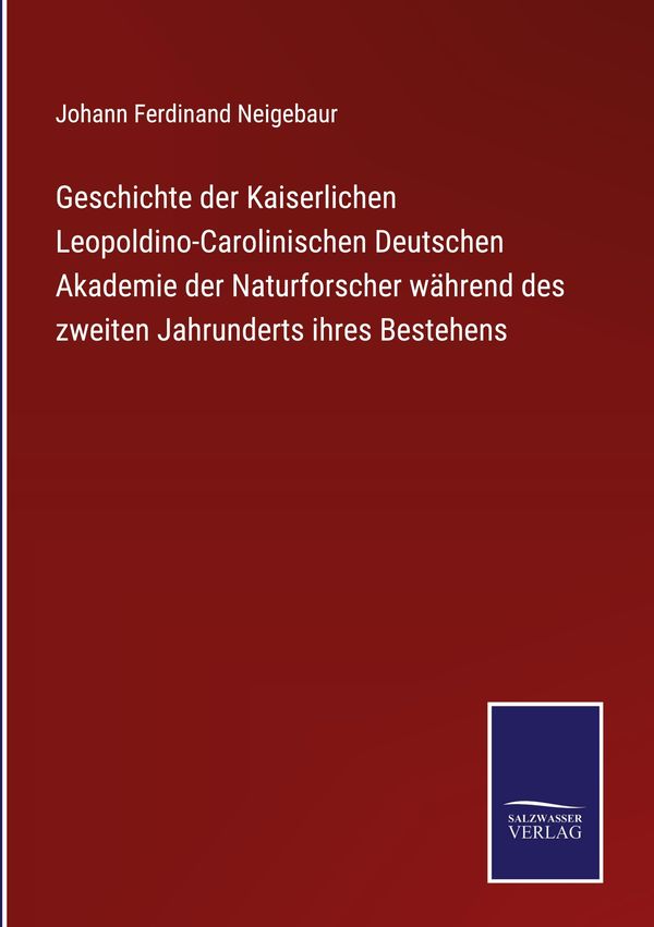 Geschichte der Kaiserlichen Leopoldino-Carolinischen Deutschen Akad...