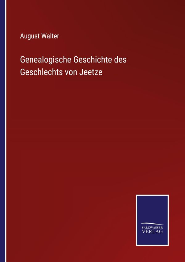 Genealogische Geschichte des Geschlechts von Jeetze - August Walter