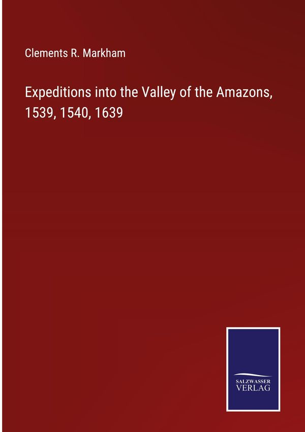 Expeditions into the Valley of the Amazons, 1539, 1540, 1639 (Buch)