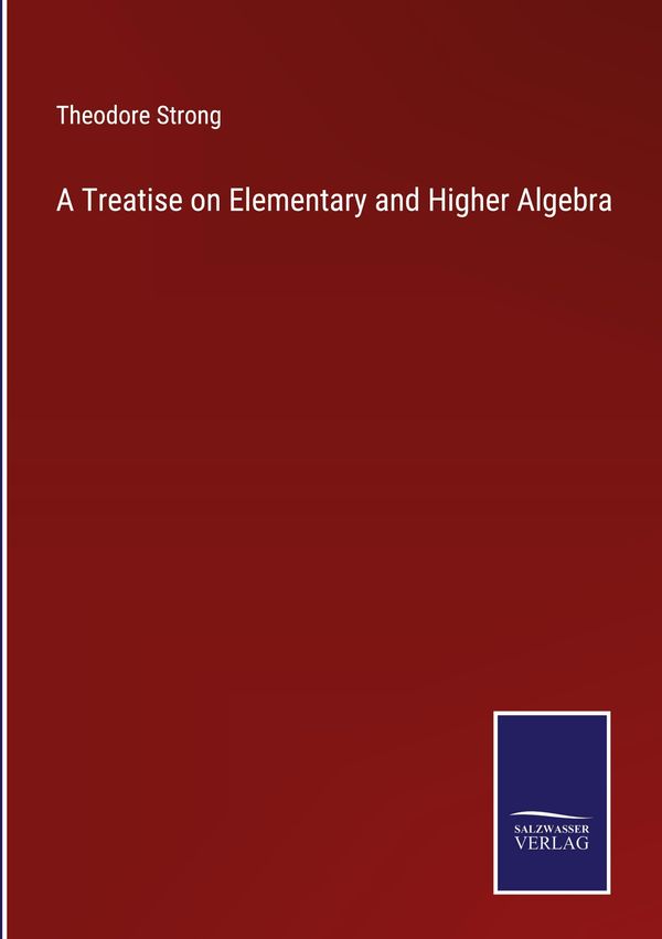 A Treatise on Elementary and Higher Algebra - Theodore Strong (Buch)
