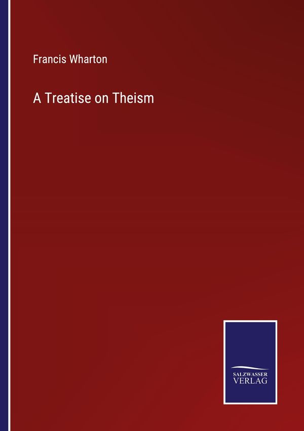 A Treatise on Theism - Francis Wharton (Buch)
