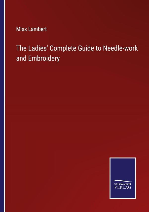 The Ladies Complete Guide to Needle-work and Embroidery (Buch)