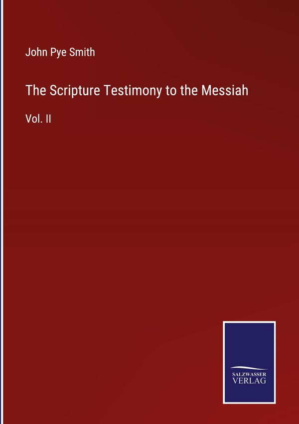 The Scripture Testimony to the Messiah - John Pye Smith (Buch)