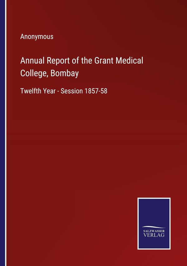 Annual Report of the Grant Medical College, Bombay - Anonymous (Buch)