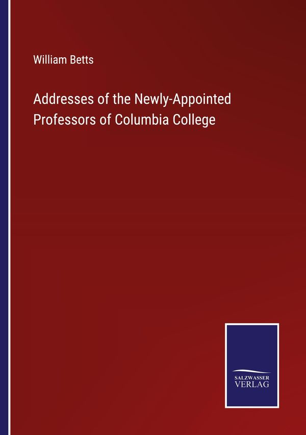 Addresses of the Newly-Appointed Professors of Columbia College (Buch)