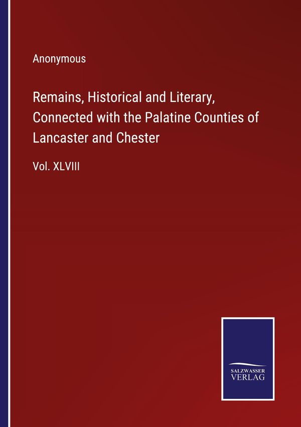 Remains, Historical and Literary, Connected with the Palatine Count...