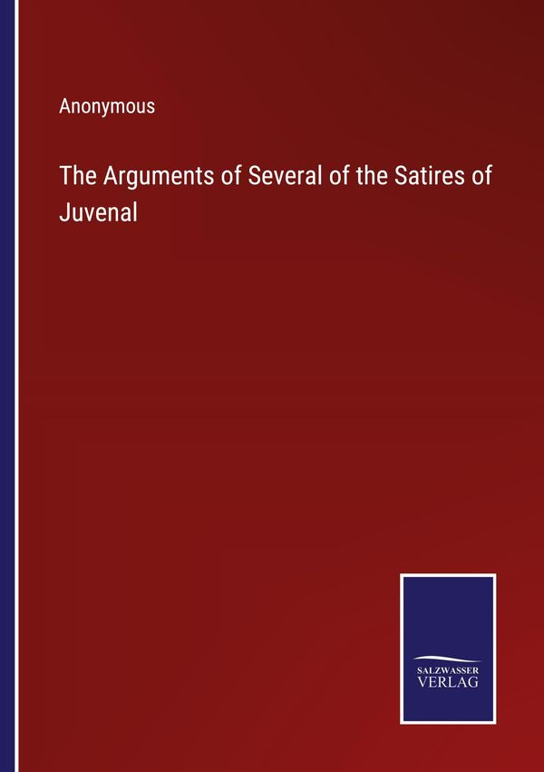 The Arguments of Several of the Satires of Juvenal - Anonymous (Buch)